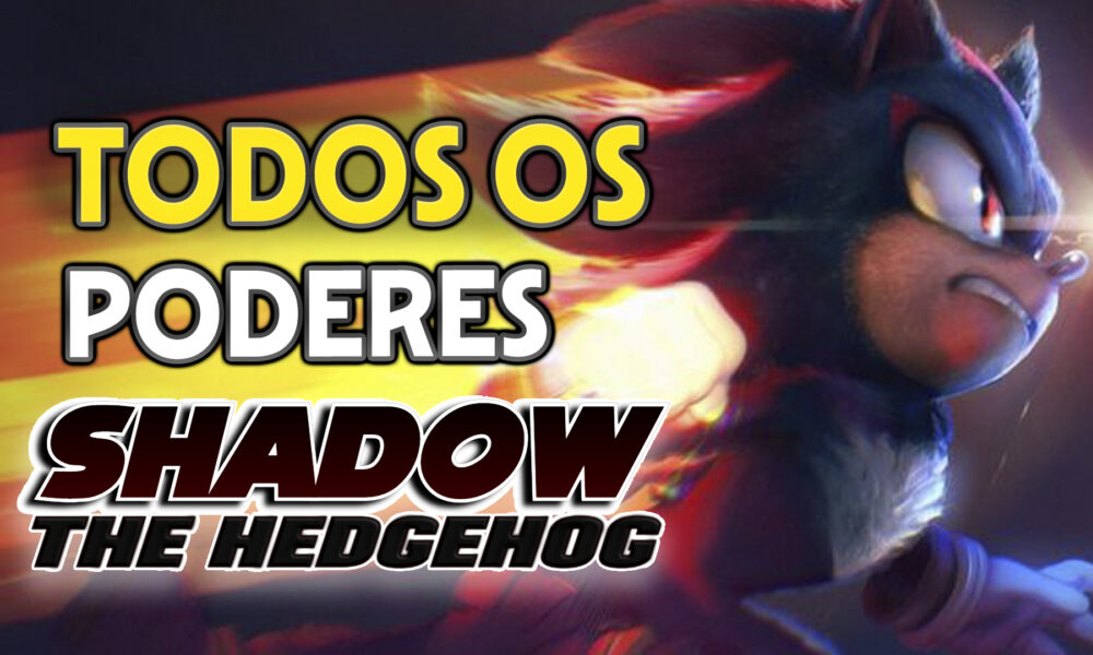 Shadow the Hedgehog: Todos os Seus Poderes Explicados!